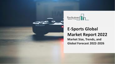 E-Sports Market 2022: Business Outlook, Upcoming Trends, And Forecast 2031