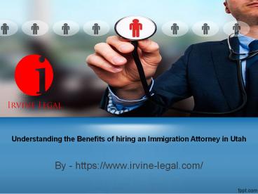 Understanding the Benefits of hiring an Immigration Attorney in Utah