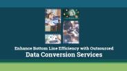 Enhance Bottom Line Efficiency with Outsourced Data Conversion Services