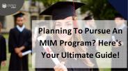 Planning To Pursue an MIM Program? Here's Your Ultimate Guide!