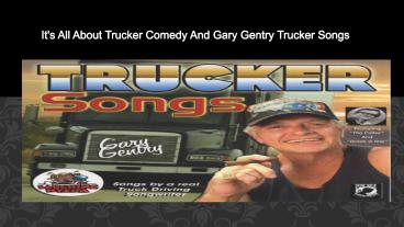 It's All About Trucker Comedy And Gary Gentry Trucker Songs