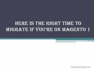 Here Is the Right Time to Migrate If you’re On Magento 1