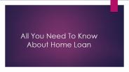 All You Need To Know About Home Loan