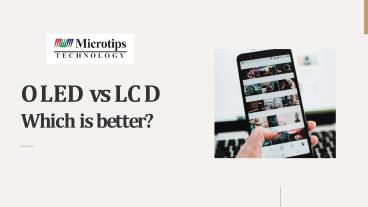 OLED vs LCD – Which is Better? - Microtips Technology USA