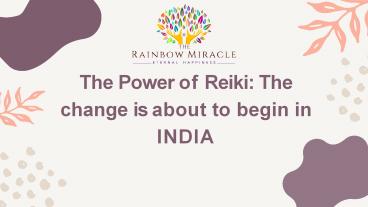 The Power of Reiki The change is about to begin in INDIA presentation ...