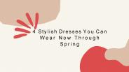 4 Stylish Dresses You Can Wear Now Through Spring