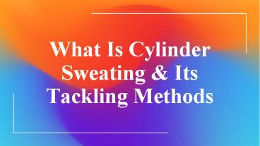 What Is Cylinder Sweating & Its Tackling Methods