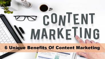 6 Unique Benefits Of Content Marketing (1)