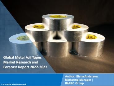 Metal Foil Tapes Market PPT (2022-2027): Global Trends, Scope, Demand, Opportunity and Forecast