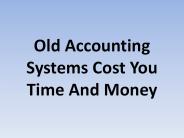 Old Accounting Systems Cost You Time And Money