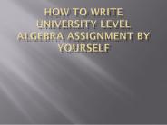 How to Write University Level Algebra Assignment by Yourself