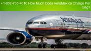 How much  does AeroMexico Charge Per Bag?