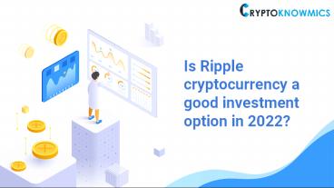 Is Ripple cryptocurrency a good investment option in 2022?