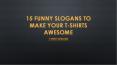 15 Funny Slogans to Make Your T-Shirts Awesome PowerPoint PPT Presentation
