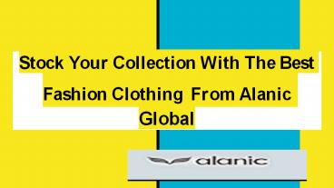 Stock Your Collection With The Best Fashion Clothing  From Alanic Global