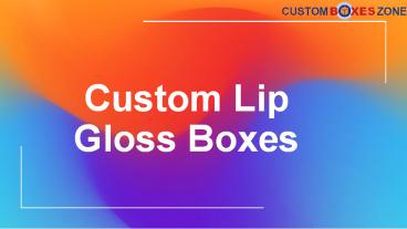 Lip Gloss Packaging - In durable quality at CustomBoxesZone