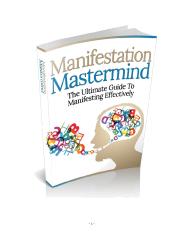 Manifestation Mastermind - The Ultimate Guide To Manifesting Effectively