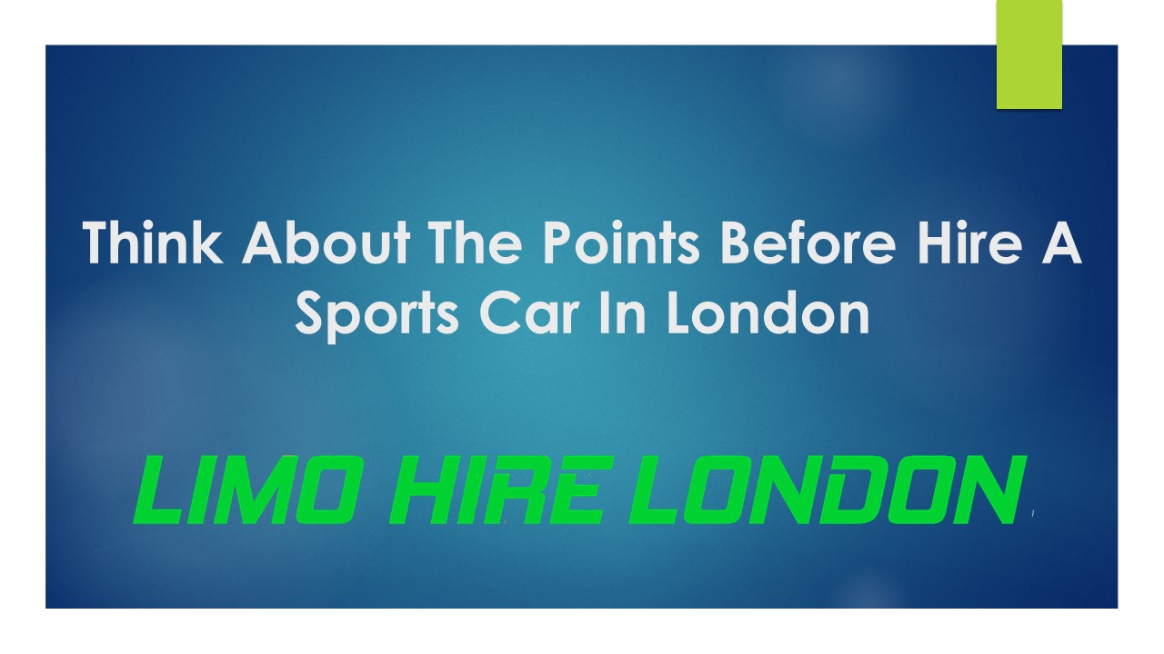 Think About The Points Before Hire A Sports Car In London