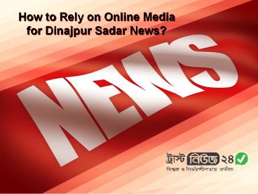 How to rely on online media for Dinajpur Sadar News