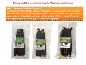 Nothing beats the aromatic and flavorful Madagascar vanilla beans