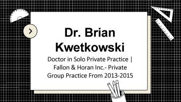Dr. Brian Kwetkowski - Highly Talented and Experienced Individual