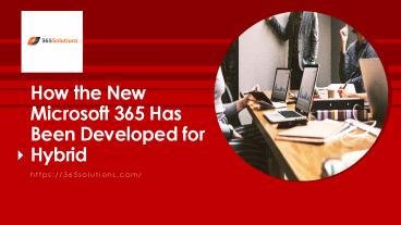 How the New Microsoft 365 Has Been Developed for Hybrid