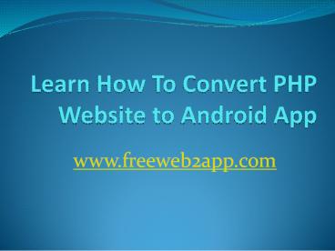 Learn How To Convert PHP Website to Android - Freeweb2app
