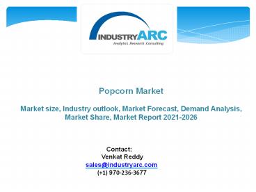 Popcorn Market - Industry Analysis, Market Size, Share, Trends, Growth And Forecast 2021 - 2026