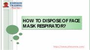 HOW TO DISPOSE OF FACE MASK RESPIRATOR?
