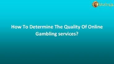 How To Determine The Quality Of Online Gambling services?