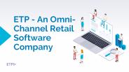 ETP - AN OMNI-CHANNEL RETAIL SOFTWARE COMPANY
