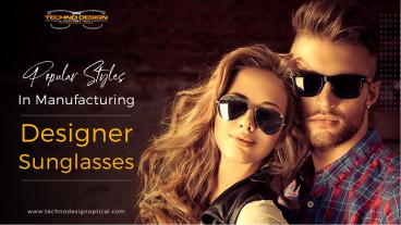 Popular Styles in Designer Sunglasses Manufacturing