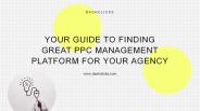 Your Guide To Finding Great PPC Management Platform