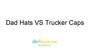 Dad Hat Vs Trucker Cap