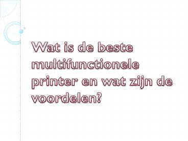 Wat is de beste multifunctionele printer en wat zijn de voordelen?