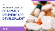 A Complete Guide On Pharmacy Delivery App Development