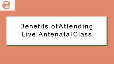 Benefits of Attending Live Antenatal Class