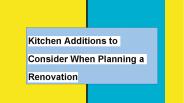 Kitchen Additions to Consider When Planning a Renovation PowerPoint PPT Presentation