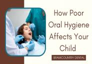 How Poor Oral Hygiene Affects Your Child