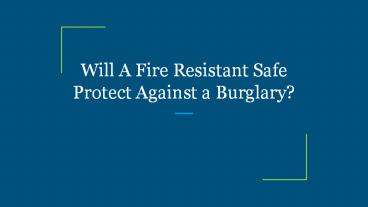 Will A Fire Resistant Safe Protect Against a Burglary?