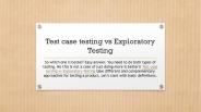 Test case testing vs Exploratory Testing