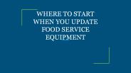 WHERE TO START WHEN YOU UPDATE FOOD SERVICE EQUIPMENT