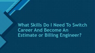 What Skills Do I Need To Switch Career And Become An Estimate or Billing Engineer?