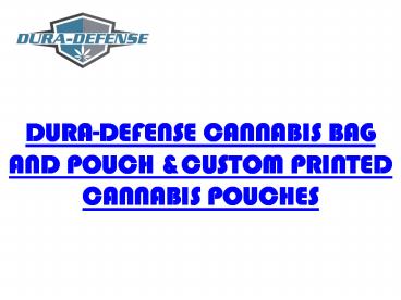 DURA-DEFENSE CANNABIS BAG AND POUCH &CUSTOM PRINTED CANNABIS POUCHES