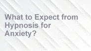 What to Expect from Hypnosis for Anxiety?