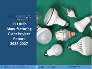 LED Bulb Manufacturing Plant Project Report 2022-2027 | Syndicated Analytics