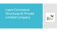 Learn Commerce Structures III: Private Limited Company