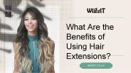 What Are the Benefits of Using Hair Extensions?