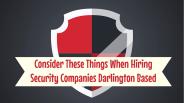 Consider These Things When Hiring Security Companies Darlington Based