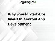 Why Should Start-Ups Invest In Android App Development